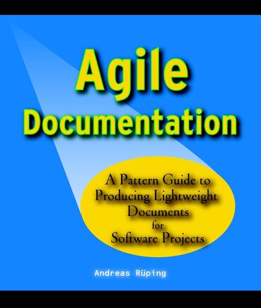 Agile Documentation: A Pattern Guide to Producing Lightweight Documents for Software Projects