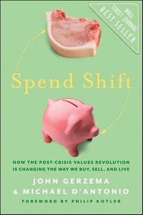 Spend Shift: How the Post-Crisis Values Revolution Is Changing the Way We Buy, Sell, and Live