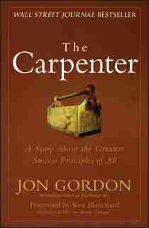 The Carpenter: A Story About the Greatest Success Strategies of All by Jon Gordon