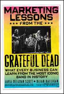 Marketing Lessons from the Grateful Dead: What Every Business Can Learn from the Most Iconic Band in History by David Meerman Scott