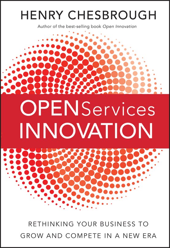 Open Services Innovation: Rethinking Your Business to Grow and Compete in a New Era