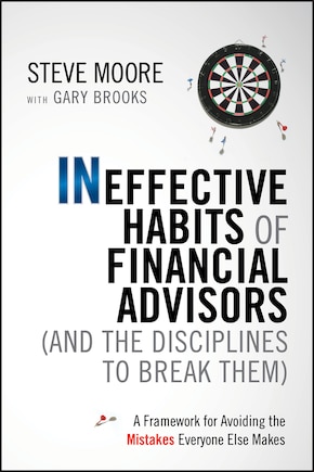 Ineffective Habits of Financial Advisors (and the Disciplines to Break Them): A Framework for Avoiding the Mistakes Everyone Else Makes