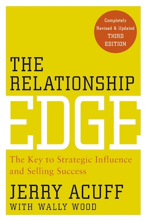 The Relationship Edge: The Key to Strategic Influence and Selling Success