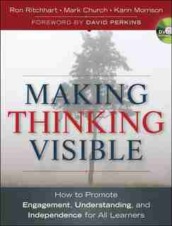 Making Thinking Visible: How to Promote Engagement, Understanding, and Independence for All Learners by Ron Ritchhart