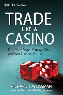 Trade Like a Casino: Find Your Edge, Manage Risk, and Win Like the House