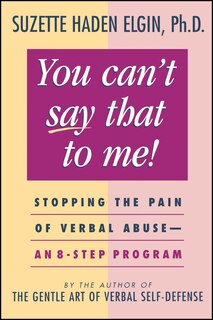 You Can't Say That to Me: Stopping the Pain of Verbal Abuse--An 8- Step Program