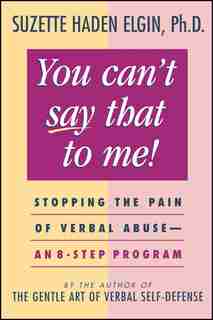 You Can't Say That to Me: Stopping the Pain of Verbal Abuse--An 8- Step Program de Suzette Haden Elgin