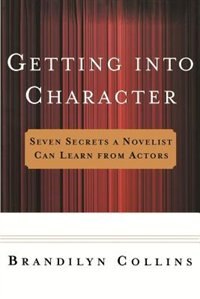 Getting into Character: Seven Secrets a Novelist Can Learn from Actors by Brandilyn Collins