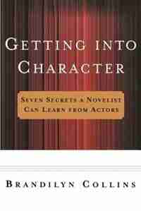 Getting into Character: Seven Secrets a Novelist Can Learn from Actors by Brandilyn Collins
