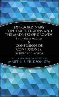 Extraordinary Popular Delusions And The Madness Of Crowds And Confusi�n De Confusiones de Martin S. Fridson