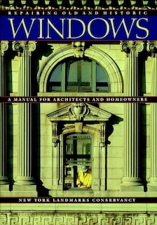 Repairing Old and Historic Windows: A Manual for Architects and Homeowners