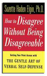 How to Disagree Without Being Disagreeable: Getting Your Point Across with the Gentle Art of Verbal Self-Defense de Suzette Haden Elgin