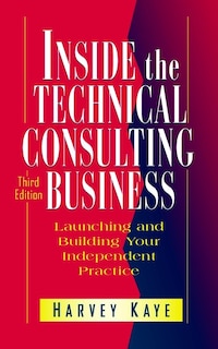 Inside the Technical Consulting Business: Launching and Building Your Independent Practice