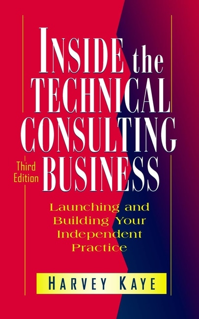 Inside the Technical Consulting Business: Launching and Building Your Independent Practice