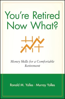 You're Retired Now What?: Money Skills for a Comfortable Retirement