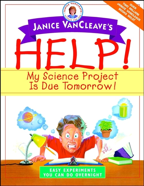 Front cover_Janice VanCleave's Help! My Science Project Is Due Tomorrow! Easy Experiments You Can Do Overnight