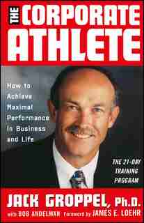 The Corporate Athlete: How to Achieve Maximal Performance in Business and Life de Jack L. Groppel