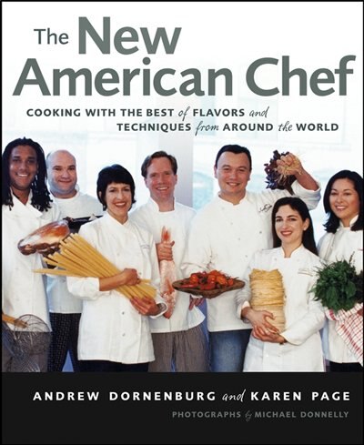 The New American Chef: Cooking with the Best of Flavors and Techniques from Around the World by Andrew Dornenburg