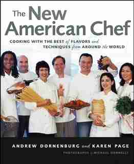 The New American Chef: Cooking with the Best of Flavors and Techniques from Around the World by Andrew Dornenburg