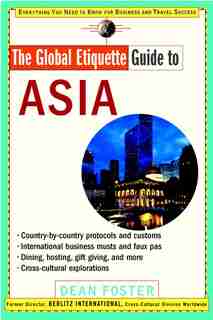 The Global Etiquette Guide to Asia: Everything You Need to Know for Business and Travel Success de Dean Foster