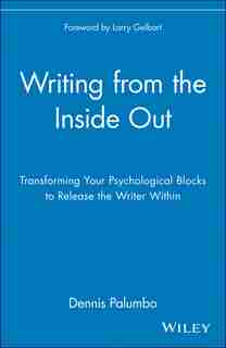 Writing from the Inside Out: Transforming Your Psychological Blocks to Release the Writer Within by Dennis Palumbo