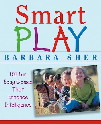 Smart Play: 101 Fun, Easy Games That Enhance Intelligence