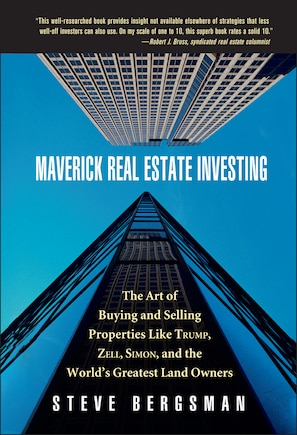 Maverick Real Estate Investing: The Art of Buying and Selling Properties Like Trump, Zell, Simon, and the World's Greatest Land Owners