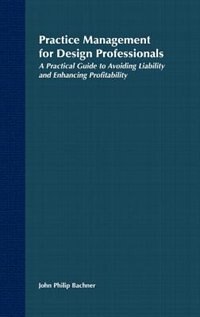Practice Management for Design Professionals: A Practical Guide to Avoiding Liability and Enhancing Profitability image number 0