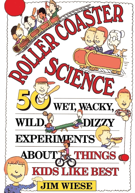 Roller Coaster Science: 50 Wet, Wacky, Wild, Dizzy Experiments about Things Kids Like Best