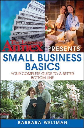 The Learning Annex Presents Small Business Basics: Your Complete Guide to a Better Bottom Line