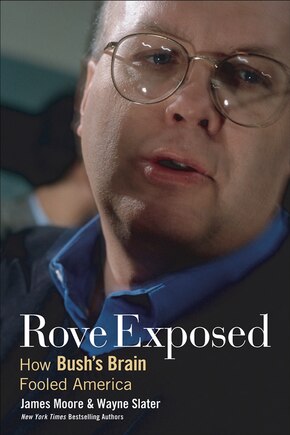 Rove Exposed: How Bush's Brain Fooled America