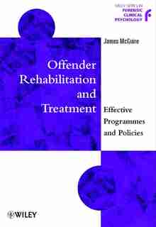 Offender Rehabilitation and Treatment: Effective Programmes and Policies to Reduce Re-offending by James Mcguire