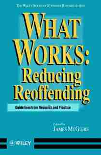 What Works: Reducing Reoffending Guidelines from Research and Practice by James Mcguire