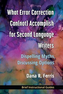 Front cover_What Error Correction Can(not) Accomplish for Second Language Writers
