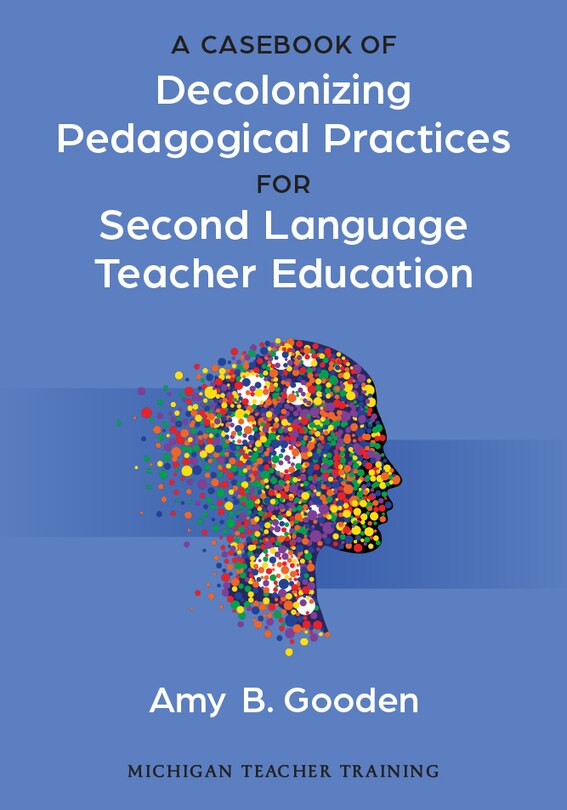 Front cover_A Casebook of Decolonizing Pedagogical Practices for Second Language Teacher Education