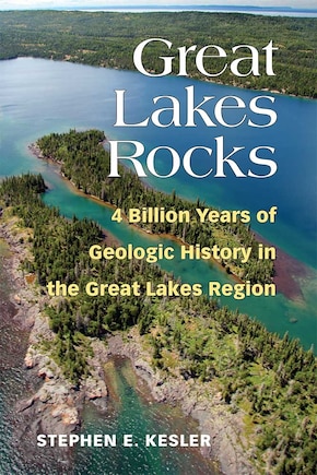 Great Lakes Rocks: 4 Billion Years Of Geologic History In The Great Lakes Region