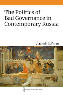 Front cover_The Politics of Bad Governance in Contemporary Russia