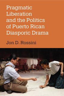 Couverture_Pragmatic Liberation and the Politics of Puerto Rican Diasporic Drama