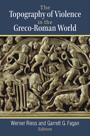 The Topography of Violence in the Greco-Roman World