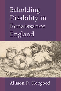 Front cover_Beholding Disability In Renaissance England