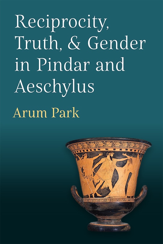 Front cover_Reciprocity, Truth, and Gender in Pindar and Aeschylus