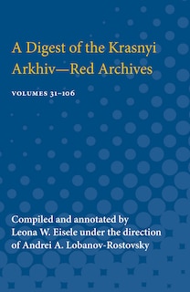 A Digest of the Krasnyi Arkhiv--Red Archives: Volumes 31-106