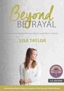 Beyond Betrayal: How God is Healing Women (and Couples) from Infidelity by Lisa Taylor