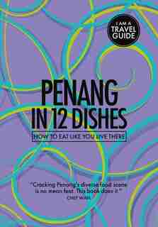 Penang In 12 Dishes: How To Eat Like You Live There by Leanne Kitchen
