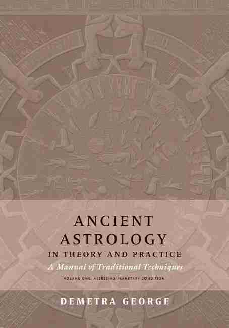Ancient Astrology in Theory and Practice: A Manual of Traditional  Techniques, Volume I: Assessing P...
