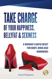 Front cover_Take Charge of Your Happiness, Belly Fat & Sexiness