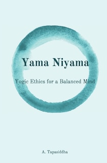 Yogic Ethics For A Balanced Mind: Yama Niyama