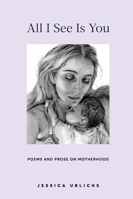 All I See Is You: Poems And Prose On Motherhood