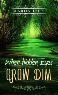 Front cover_When Hidden Eyes Grow Dim