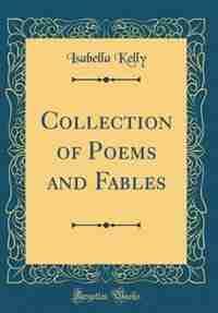 Collection of Poems and Fables (Classic Reprint) by Isabella Kelly